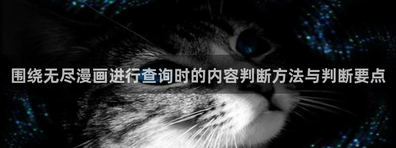 羞羞漫画最新漫画：围绕无尽漫画进行查询时的内容判断方法与判断要点