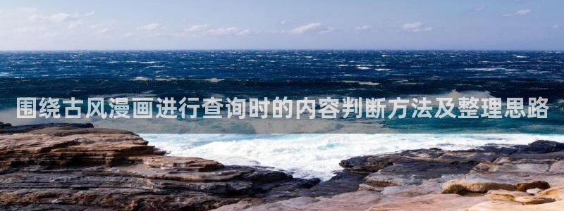 羞羞漫画在线阅读:围绕古风漫画进行查询时的内容判断方法及整理思路